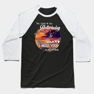 YOU CAME TO SAY HELLO TODAY I WHISPERED I MISS YOU AS YOU FLEW AWAY T SHIRT Baseball T-Shirt